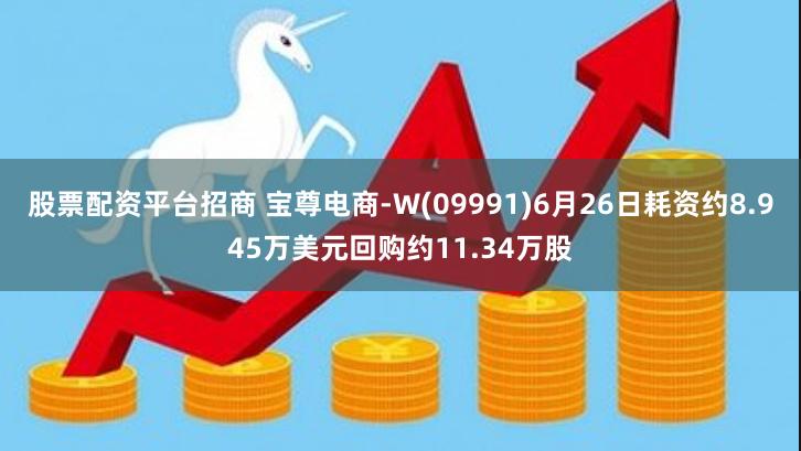 股票配资平台招商 宝尊电商-W(09991)6月26日耗资约8.945万美元回购约11.34万股