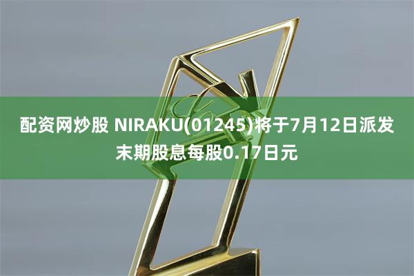 配资网炒股 NIRAKU(01245)将于7月12日派发末期股息每股0.17日元