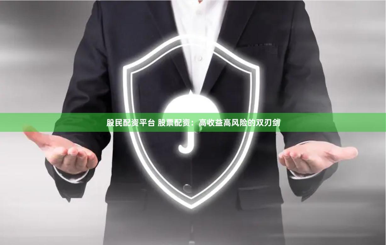 股民配资平台 股票配资：高收益高风险的双刃剑